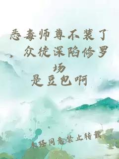 恶毒师尊不装了，众徒深陷修罗场